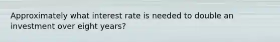 Approximately what interest rate is needed to double an investment over eight years?