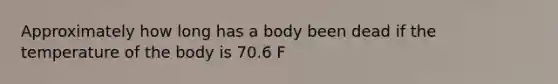 Approximately how long has a body been dead if the temperature of the body is 70.6 F