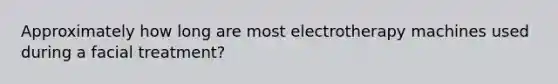 Approximately how long are most electrotherapy machines used during a facial treatment?