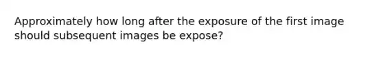 Approximately how long after the exposure of the first image should subsequent images be expose?