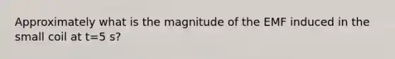 Approximately what is the magnitude of the EMF induced in the small coil at t=5 s?