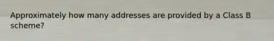 Approximately how many addresses are provided by a Class B scheme?