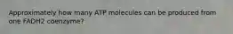 Approximately how many ATP molecules can be produced from one FADH2 coenzyme?