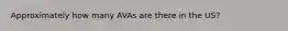 Approximately how many AVAs are there in the US?
