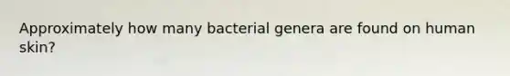 Approximately how many bacterial genera are found on human skin?