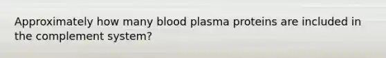 Approximately how many blood plasma proteins are included in the complement system?