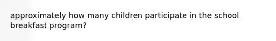 approximately how many children participate in the school breakfast program?