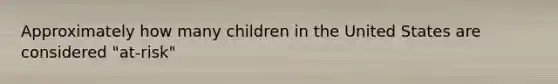 Approximately how many children in the United States are considered "at-risk"