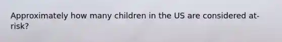 Approximately how many children in the US are considered at-risk?