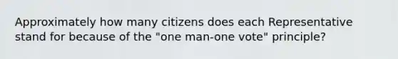 Approximately how many citizens does each Representative stand for because of the "one man-one vote" principle?