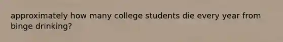 approximately how many college students die every year from binge drinking?