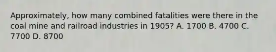 Approximately, how many combined fatalities were there in the coal mine and railroad industries in 1905? A. 1700 B. 4700 C. 7700 D. 8700