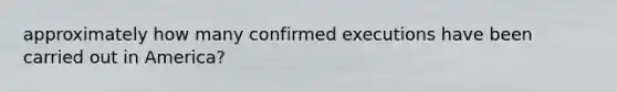 approximately how many confirmed executions have been carried out in America?