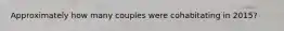 Approximately how many couples were cohabitating in 2015?