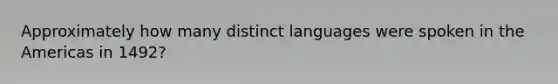 Approximately how many distinct languages were spoken in the Americas in 1492?