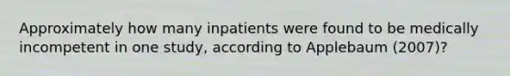 Approximately how many inpatients were found to be medically incompetent in one study, according to Applebaum (2007)?