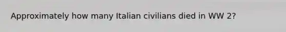 Approximately how many Italian civilians died in WW 2?