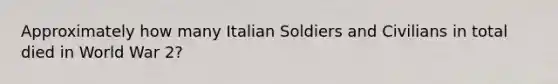 Approximately how many Italian Soldiers and Civilians in total died in World War 2?