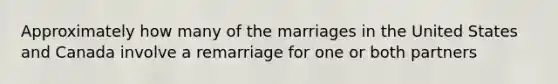 Approximately how many of the marriages in the United States and Canada involve a remarriage for one or both partners