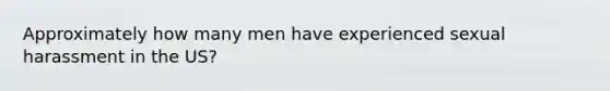 Approximately how many men have experienced sexual harassment in the US?