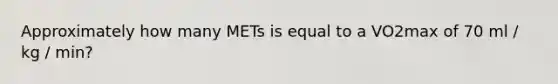 Approximately how many METs is equal to a VO2max of 70 ml / kg / min?