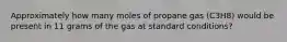 Approximately how many moles of propane gas (C3H8) would be present in 11 grams of the gas at standard conditions?