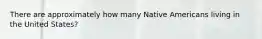 There are approximately how many Native Americans living in the United States?