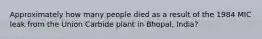 Approximately how many people died as a result of the 1984 MIC leak from the Union Carbide plant in Bhopal, India?