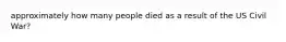 approximately how many people died as a result of the US Civil War?