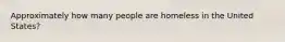 Approximately how many people are homeless in the United States?