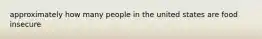 approximately how many people in the united states are food insecure