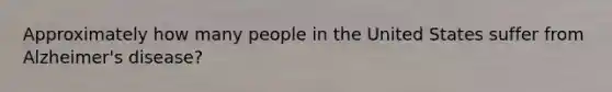 Approximately how many people in the United States suffer from Alzheimer's disease?