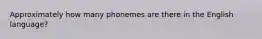 Approximately how many phonemes are there in the English language?