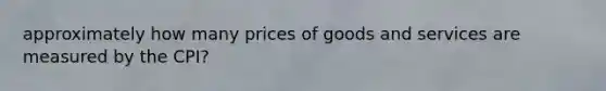 approximately how many prices of goods and services are measured by the CPI?