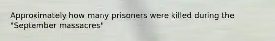 Approximately how many prisoners were killed during the "September massacres"