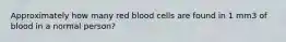 Approximately how many red blood cells are found in 1 mm3 of blood in a normal person?