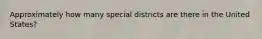 Approximately how many special districts are there in the United States?