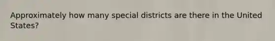 Approximately how many special districts are there in the United States?