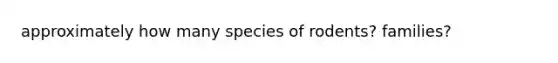 approximately how many species of rodents? families?