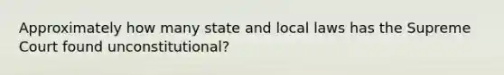 Approximately how many state and local laws has the Supreme Court found unconstitutional?