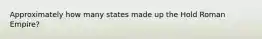 Approximately how many states made up the Hold Roman Empire?