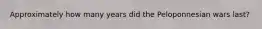 Approximately how many years did the Peloponnesian wars last?