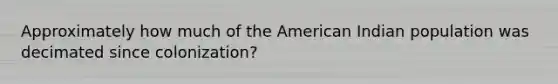 Approximately how much of the American Indian population was decimated since colonization?