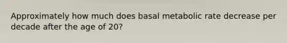 Approximately how much does basal metabolic rate decrease per decade after the age of 20?