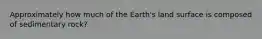 Approximately how much of the Earth's land surface is composed of sedimentary rock?