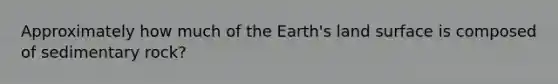 Approximately how much of the Earth's land surface is composed of sedimentary rock?