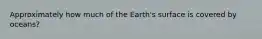 Approximately how much of the Earth's surface is covered by oceans?