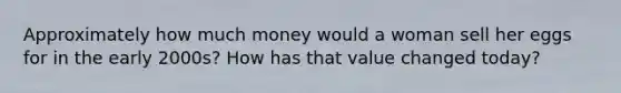Approximately how much money would a woman sell her eggs for in the early 2000s? How has that value changed today?