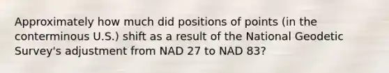 Approximately how much did positions of points (in the conterminous U.S.) shift as a result of the National Geodetic Survey's adjustment from NAD 27 to NAD 83?