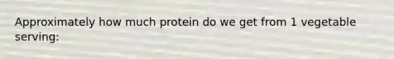 Approximately how much protein do we get from 1 vegetable serving: